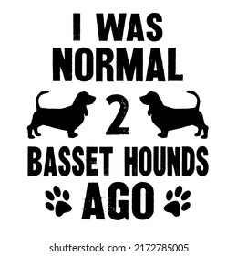 
I Was Normal 2 Basset Hounds Agois a vector design for printing on various surfaces like t shirt, mug etc.