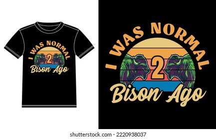 I was Normal 2 Bison Ago Vintage T-shirt Design
