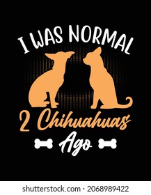 I was normal 2 chihuahuas ago dog breeds t-shirt design