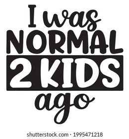 i was normal 2 kids ago background inspirational positive quotes, motivational, typography, lettering design