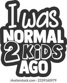 I Was Normal 2 Kids Ago - Mom Life