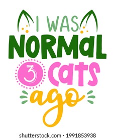 I was normal 3 cats ago - Funny hand drawn calligraphy text. Good for fashion shirts, poster, gift, or other printing press. Motivation quote. Mother's Day greeting card.