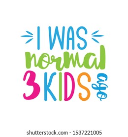 I was normal 3 kids ago- colorful funny text. Good for greeting card and  t-shirt print, flyer, poster design, mug.