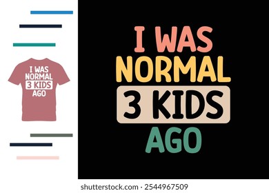 I was normal 3 kids ago t shirt design