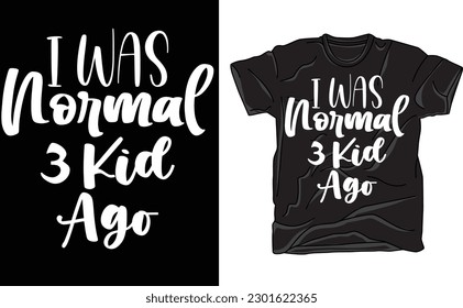 I Was "Normal" 3 Kids Ago Tee , Mom T shirt , Mother's Day T-Shirt Gift , Funny Mom Shirt , Gifts For Mom 