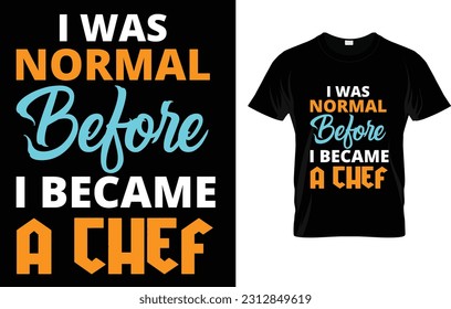 I Was Normal Before I Became A Chef T-Shirt