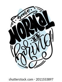 Normal is boring. Funny lettering art - hand drawn doodle lettering poster. Lettering for poster, banner, t-shirt.