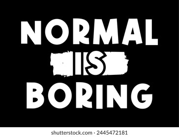 normal is boring, Funny Quotes Slogan Typography t shirt design graphic vector