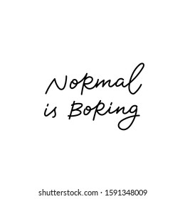 Normal is boring quote lettering. Calligraphy inspiration graphic design typography element. Hand written postcard. Cute simple black vector sign point flourishes