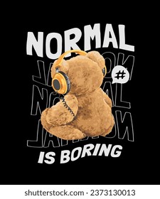 normal is boring slogan with bear doll sitting back in headphone vector illustration on black background