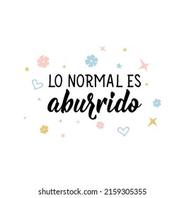 Normal is boring - in Spanish. Lettering. Ink illustration. Modern brush calligraphy.