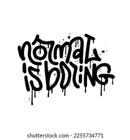 Normal is boring - urban street graffiti quote, hand drawn typography text. Splash effects, leaks and drop. Nostalgia for 1980s -1990s. Textured vector print for graphic tee, sweatshirt, social media.