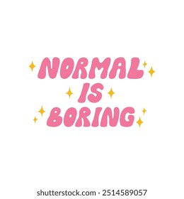 Normal is boring. Vector flat lettering quote in retro groovy style on isolated background. Inspirational positive hand drawn inscription with stars