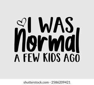 I Was Normal A Few Kids Ago, Mom Quotes, Quotes about Mother, funny mom design, Mothers Day Design, Mother's day typographic t shirt design