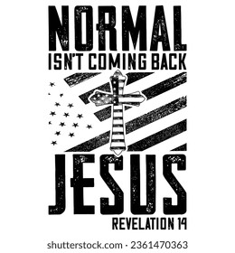 NORMAL ISN'T COMING BACK JESUS IS REVELATION 14 t-shirt design,christian t-shirt 