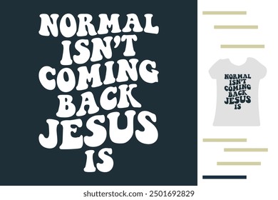 Normal isn't coming back jesus is t shirt design