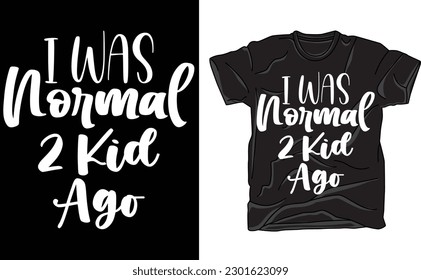 I was normal to kids ago Shirt, Funny Shirt for Mom, Mothers day shirt