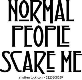 Normal people scare me. Funny t-shirt design.
