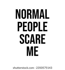 Normal people scare me typography t-shirt design. Suitable for clothing printing business. Stylish t-shirt and apparel design. Ready to print vector.