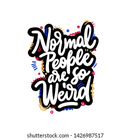 Normal people are so weird. Funny hand written saying. Made in vector. Ideal for t shirt print.
