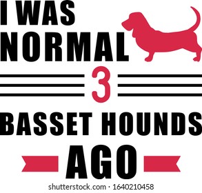 I was normal three Basset Hounds ago slogan