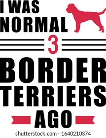 I was normal three Border Terriers ago slogan