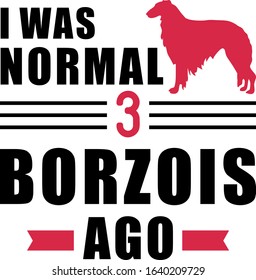 I was normal three Borzois ago slogan