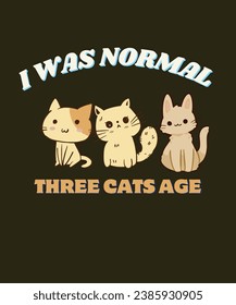 I was normal three cats age, vector design, cat lovers T-shirt design