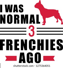 I was normal three Frenchies ago slogan