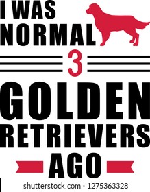 I was normal three Golden Retriever ago slogan