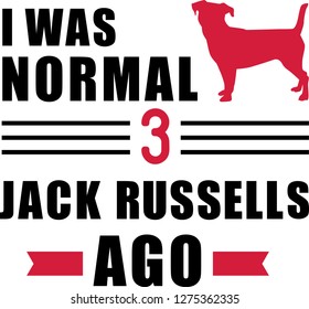 I was normal three Jack Russells ago slogan