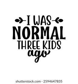 I Was Normal Three Kids Ago, quote mother's day typography t-shirt design, Mother's day t-shirt design, Mom t-shirt design, typography lettering for Mother's day t shirt design