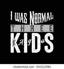 I was normal three kids ago t shirt design template.vector