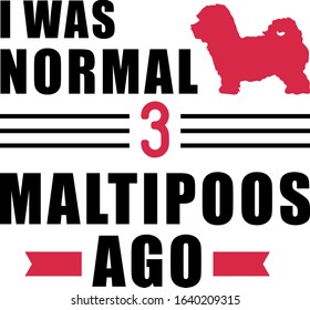 I was normal three Maltipoos ago slogan