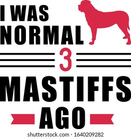 I was normal three Mastiffs ago slogan