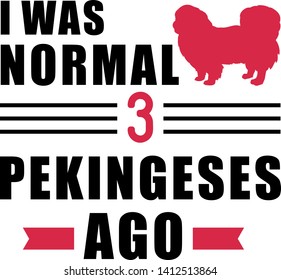 I was normal three Pekingeses ago slogan