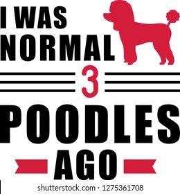 I was normal three Poodles ago slogan
