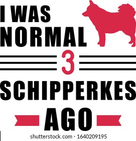 I was normal three Schipperkes ago slogan