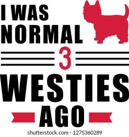 I was normal three Westies ago slogan