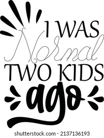 i was normal two kids ago t-shirt design vector file