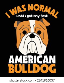 i was normal until i got my first american bulldog custom vector t-shirt design