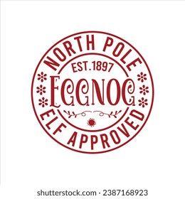 NORTH POLE EST.1897 EGGNOG ELF APPROVED  vector, merry christmas,typography,
 

