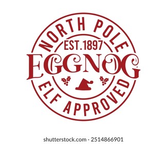 North Pole Est.1897 Eggnog Elf Approved,Christmas T- Shirt Design,Christmas, reindeer, stamp, grunge, label, mail, merry, north, post, signs, sticker, pole, Claus, gift, new, design, vector

