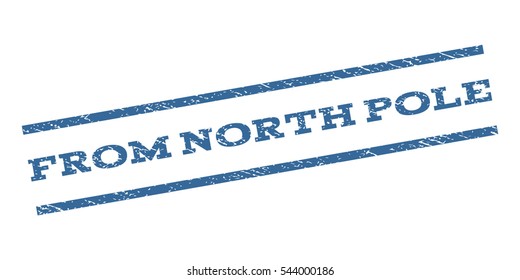 From North Pole watermark stamp. Text caption between parallel lines with grunge design style. Rubber seal stamp with dust texture. Vector cobalt blue color ink imprint on a white background.