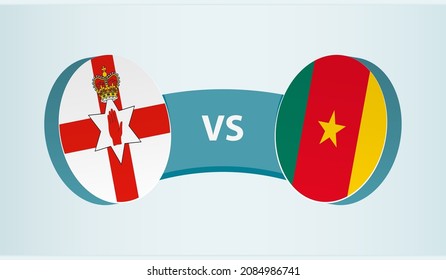 Northern Ireland vs Cameroon, team sports competition concept. Round flag of countries.