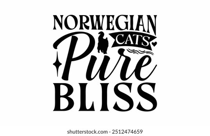 Norwegian Cats Pure Bliss - Norwegian Forest Cat T-Shirt Design, Hand Drawn Lettering Phrase Isolated On White Background, Calligraphy Graphic Design.