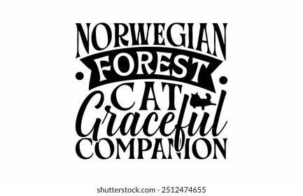 Norwegian Forest Cat Graceful Companion - Norwegian Forest Cat T-Shirt Design, Hand Drawn Lettering Phrase Isolated On White Background, Calligraphy Graphic Design.