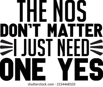 The Nos Don't Matter I Just Need One Yes