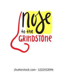 Nose To The Grindstone - Simple Inspire And Motivational Quote. English Idiom, Lettering. Print For Inspirational Poster, T-shirt, Bag, Cups, Card, Flyer, Sticker, Badge. Cute And Funny Vector Sign