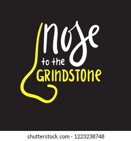 Nose To The Grindstone - Simple Inspire And Motivational Quote. English Idiom, Lettering. Print For Inspirational Poster, T-shirt, Bag, Cups, Card, Flyer, Sticker, Badge. Cute And Funny Vector Sign